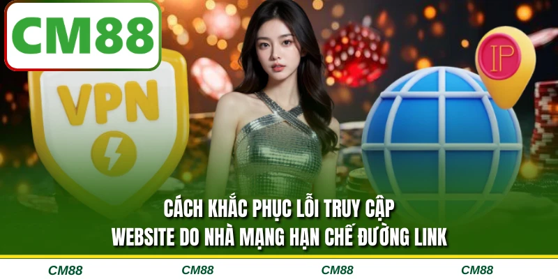 Cách khắc phục lỗi truy cập website do nhà mạng hạn chế đường link